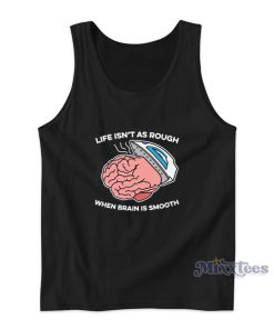 Life Isn’t As Rough When Brain Is Smooth Tank Top