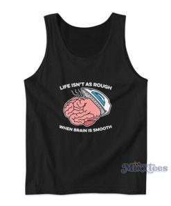Life Isn’t As Rough When Brain Is Smooth Tank Top