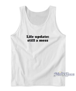 Life Update Still A Mess Tank Top for Unisex Life Update Still A Mess Tank Top for Unisex