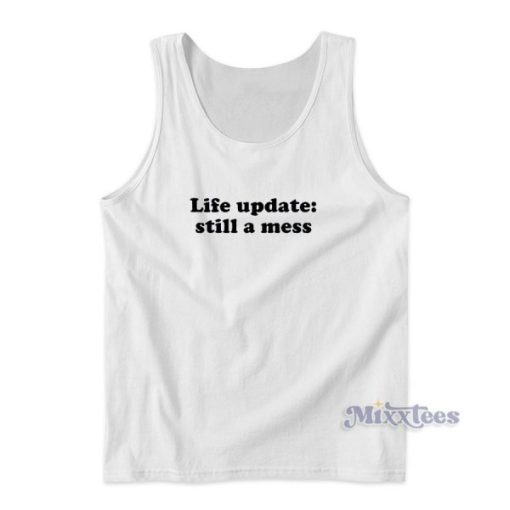 Life Update Still A Mess Tank Top for Unisex