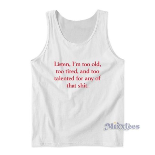 Listen I’m Too Old  Too Tired And Too Talented Tank Top