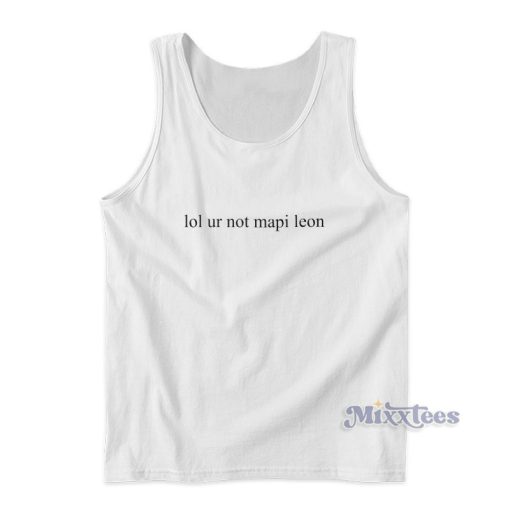 Lol Ur Not Mapi Leon Tank Top For Unisex