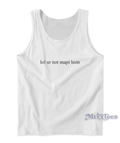 Lol Ur Not Mapi Leon Tank Top For Unisex
