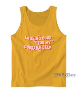 Looking Good For My Goddamn Self Tank Top For Unisex
