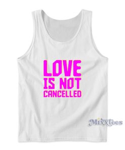Love Is Not Cancelled Tank Top Cheap Custom Love Is Not Cancelled Tank Top Cheap Custom