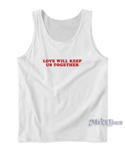 Love Will Keep Us Togrther Tank Top