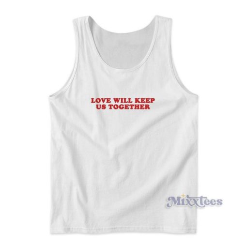 Love Will Keep Us Togrther Tank Top