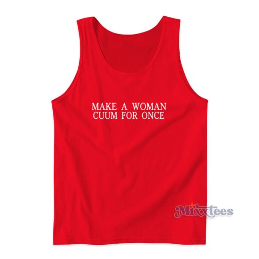 Make A Woman Cuum For Once Tank Top