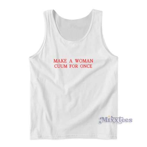 Make A Woman Cuum For Once Tank Top