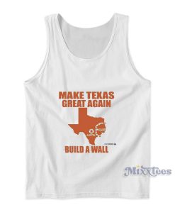Make Texas Great Again Build A Wall Tank Top Make Texas Great Again Build A Wall Tank Top