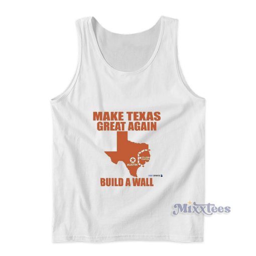 Make Texas Great Again Build A Wall Tank Top