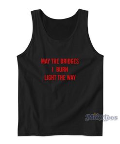 May The Bridges I Burn Light The Way Tank Top for Unisex