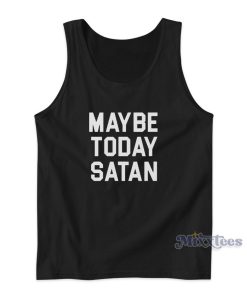 Maybe Today Satan Tank Top for Unisex Maybe Today Satan Tank Top for Unisex