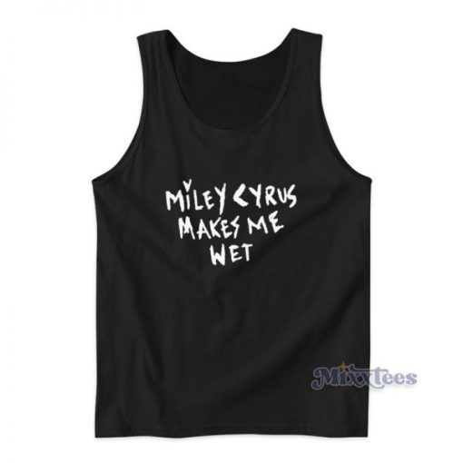 Miley Cyrus Makes Me Wet Tank Top For Unisex