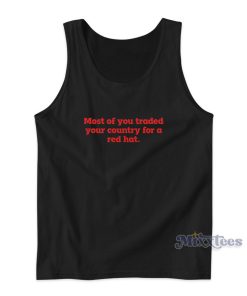 Most Of You Traded Your Country For A Red Hat Tank Top