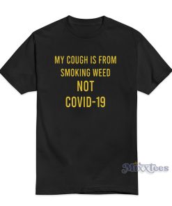 My Cough Is From Smoking Weed Not Covid-19 T-Shirt