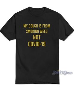 My Cough Is From Smoking Weed Not Covid-19 T-Shirt