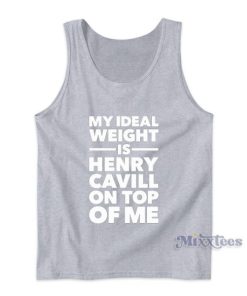My Ideal Weight Is Henry Cavill On Top Of Me Tank Top for Unisex