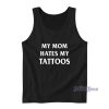My Mom Hates My Tattoos Tank Top