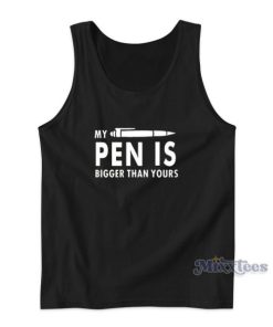 My Pen Is Bigger Than Yours Tank Top