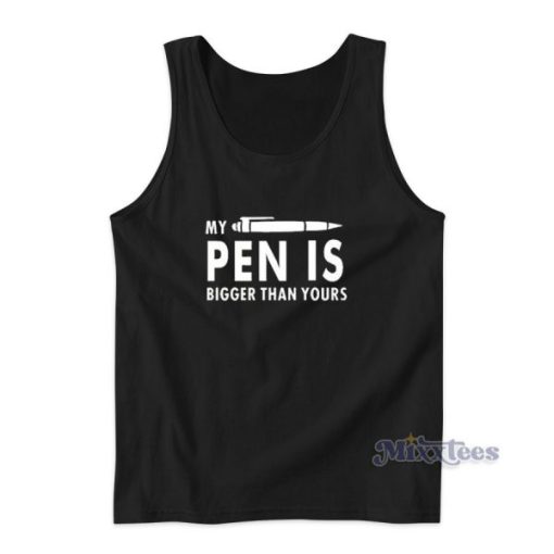 My Pen Is Bigger Than Yours Tank Top