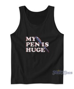 My Pen is Huge Tank Top For Unisex My Pen is Huge Tank Top For Unisex