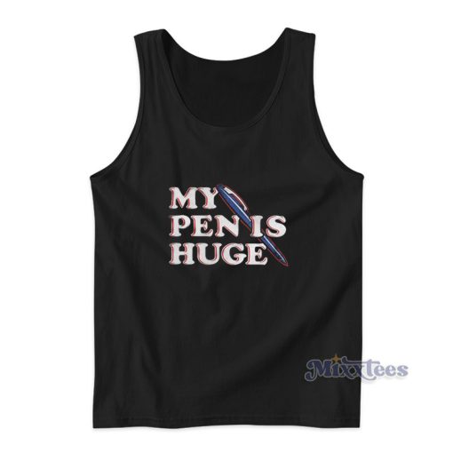 My Pen is Huge Tank Top For Unisex