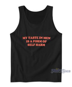 My Taste In Men Is A Form Of Self Harm Tank Top