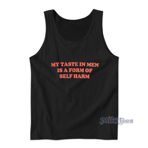 My Taste In Men Is A Form Of Self Harm Tank Top