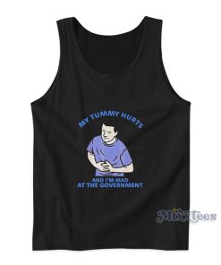 My Tummy Hurts And I’m Mad At The Government Tank Top