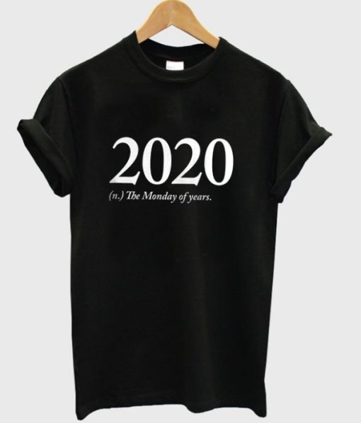 2020 the Monday Of Years T-shirt