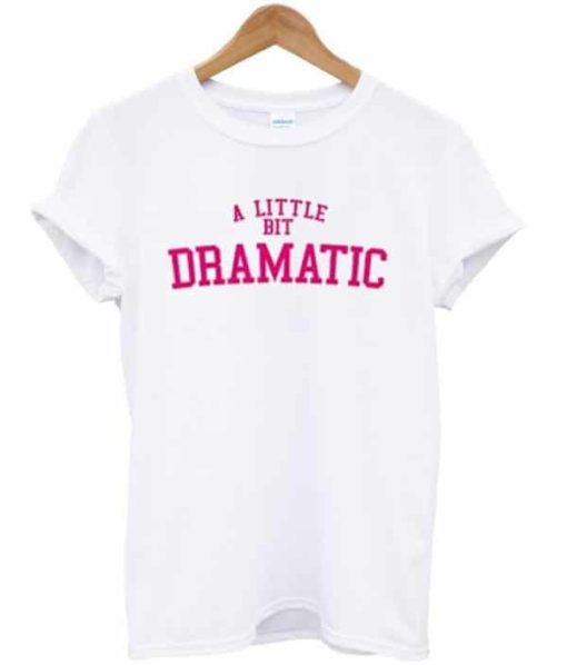 A Little Bit Dramatic T-shirt