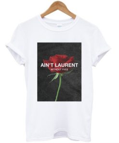 Aint Laurent Without Yves Rose T-shirt Aint Laurent Without Yves Rose T-shirt