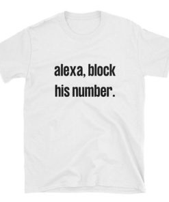 Alexa Block His Number Meme T-shirt Alexa Block His Number Meme T-shirt