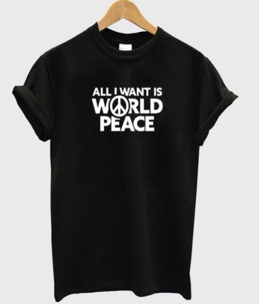 All I Want Is World Peace T-Shirt