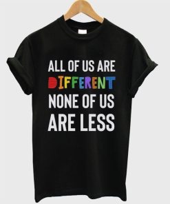 All of us Different none of us are less T-shirt