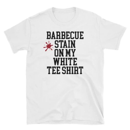 Barbecue Stain on My White Teeshirt T-shirt