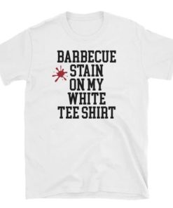 Barbecue Stain on My White Teeshirt T-shirt 2 Barbecue Stain on My White Teeshirt T shirt 3