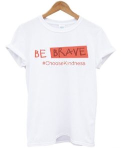 Be Brave Choose Kindness Unisex T-shirt Be Brave Choose Kindness Unisex T-shirt