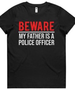 Beware My Father Is A Police Officer T-shirt