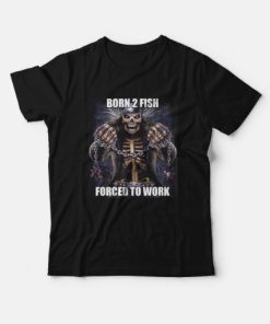 Born To Fish Forced to Work T-Shirt
