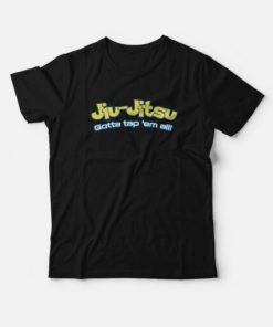 Brazilian Jiu Jitsu Gotta Tap Em All T-shirt Brazilian Jiu Jitsu Gotta Tap Em All T-shirt