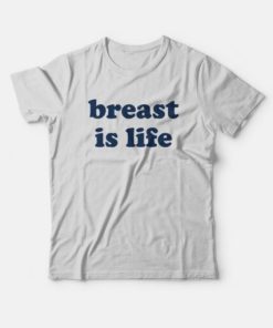 Breast Is Life T-Shirt Breast Is Life T-Shirt