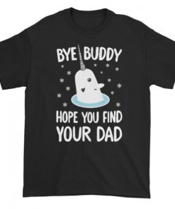 Bye Buddy Hope You Find Your Dad T-shirt
