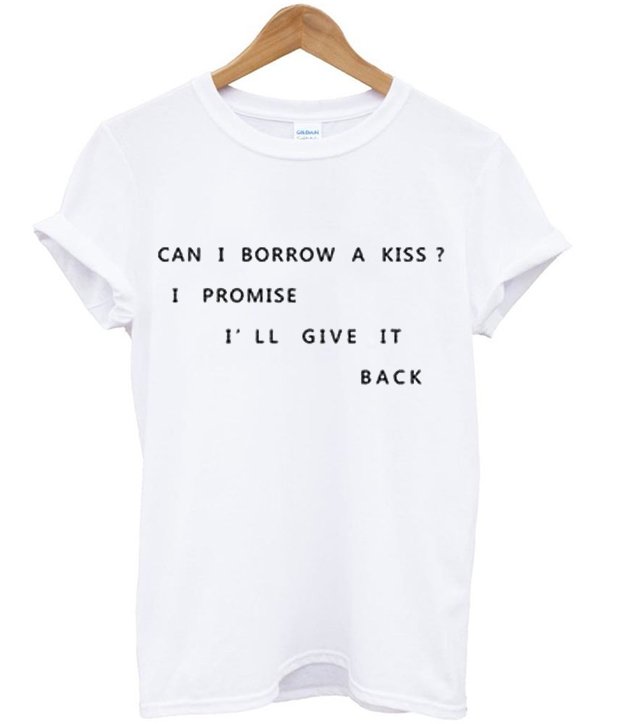 Can I Borrow a Kiss T Shirt Can I Borrow a Kiss T Shirt