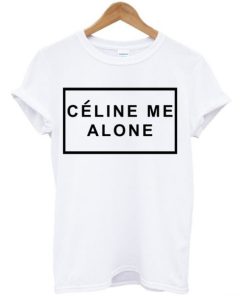 Celine Me Alone T-shirt Celine Me Alone T-shirt