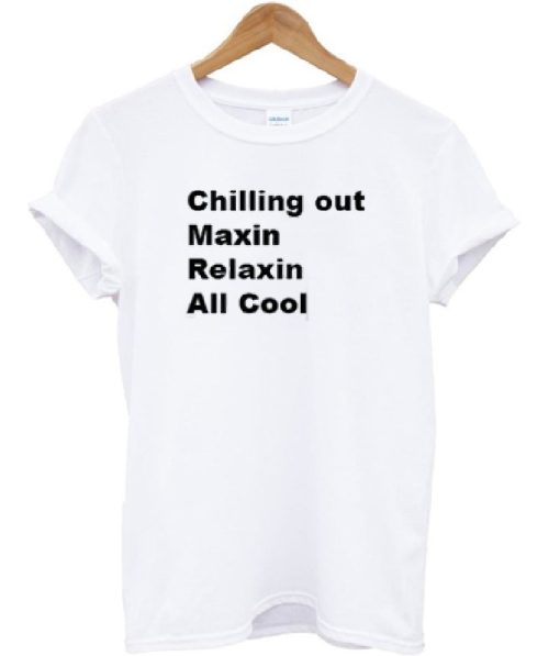 Chillin Out Maxin Relaxin All Cool T-shirt