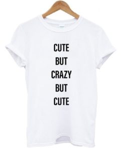 Cute But Crazy But Cute T-shirt Cute But Crazy But Cute T-shirt