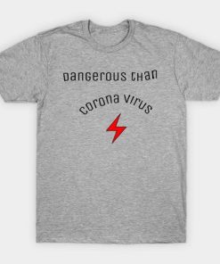 Dangerous than corona T-shirt Dangerous than corona T-shirt
