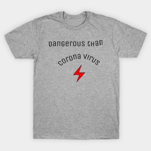 Dangerous than corona T-shirt